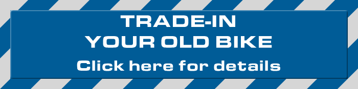 TRADE IN YOUR OLD BIKE - Click here for details
